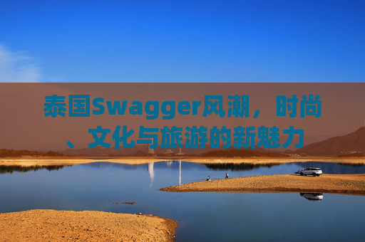 泰国Swagger风潮，时尚、文化与旅游的新魅力